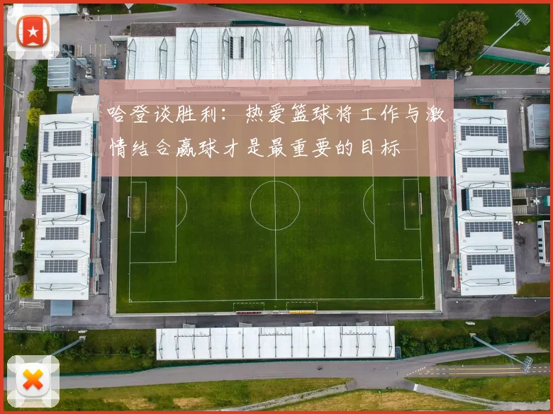 哈登谈胜利：热爱篮球将工作与激情结合赢球才是最重要的目标
